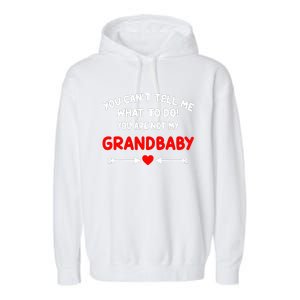 You CanT Tell Me What To Do You Are Not My Grandbaby Garment-Dyed Fleece Hoodie