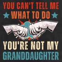 You Cant Tell Me What To Do Youre Not My Granddaughter Cool Comfort Performance Bucket Hat