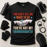 You Cant Tell Me What To Do Youre Not My Granddaughter Cooling Performance Crew T-Shirt