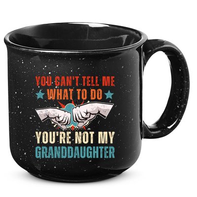 You Cant Tell Me What To Do Youre Not My Granddaughter 15oz Campfire Ceramic Mug