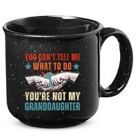 You Cant Tell Me What To Do Youre Not My Granddaughter 15oz Campfire Ceramic Mug