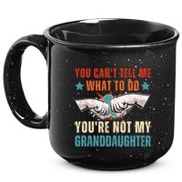 You Cant Tell Me What To Do Youre Not My Granddaughter 15oz Campfire Ceramic Mug