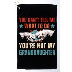 You Cant Tell Me What To Do Youre Not My Granddaughter Platinum Collection Golf Towel