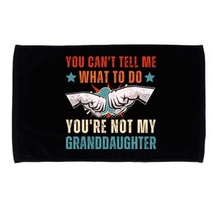 You Cant Tell Me What To Do Youre Not My Granddaughter Microfiber Hand Towel