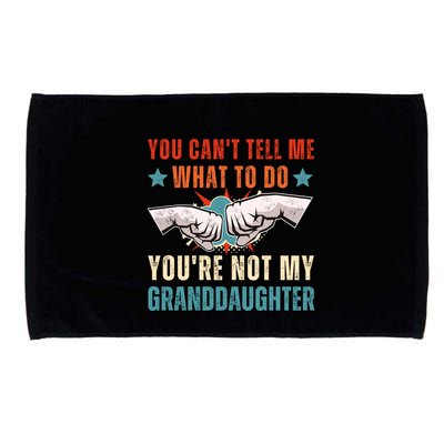You Cant Tell Me What To Do Youre Not My Granddaughter Microfiber Hand Towel