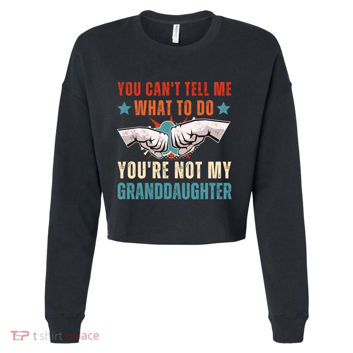 You Cant Tell Me What To Do Youre Not My Granddaughter Cropped Pullover Crew
