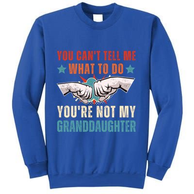 You Cant Tell Me What To Do Youre Not My Granddaughter Sweatshirt
