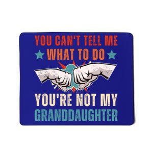 You Cant Tell Me What To Do Youre Not My Granddaughter Mousepad