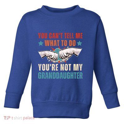 You Cant Tell Me What To Do Youre Not My Granddaughter Toddler Sweatshirt
