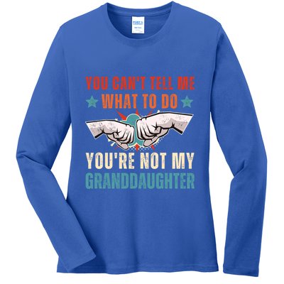 You Cant Tell Me What To Do Youre Not My Granddaughter Ladies Long Sleeve Shirt