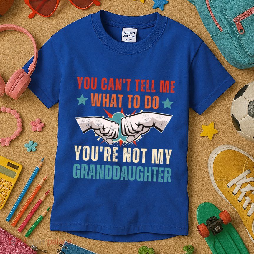 You Cant Tell Me What To Do Youre Not My Granddaughter Kids T-Shirt