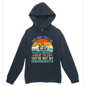 You Cant Tell Me What To Do Youre Not My Granddaughter Urban Pullover Hoodie