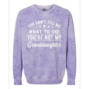 You Cant Tell Me What To Do Youre Not My Granddaughter Colorblast Crewneck Sweatshirt