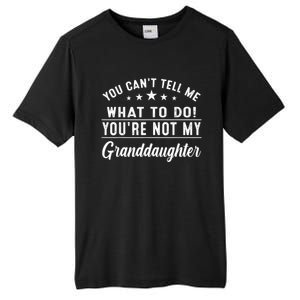 You Cant Tell Me What To Do Youre Not My Granddaughter Tall Fusion ChromaSoft Performance T-Shirt