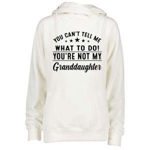 You Cant Tell Me What To Do Youre Not My Granddaughter Womens Funnel Neck Pullover Hood