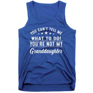 You Cant Tell Me What To Do Youre Not My Granddaughter Tank Top