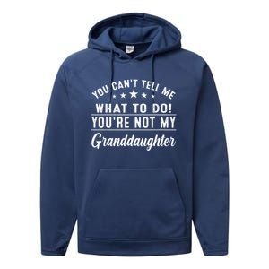 You Cant Tell Me What To Do Youre Not My Granddaughter Performance Fleece Hoodie