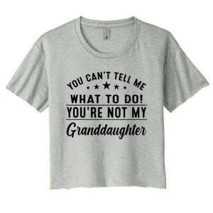 You Cant Tell Me What To Do Youre Not My Granddaughter Women's Crop Top Tee