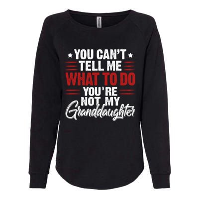 You Cant Tell Me What To Do Youre Not My Granddaughter Womens California Wash Sweatshirt