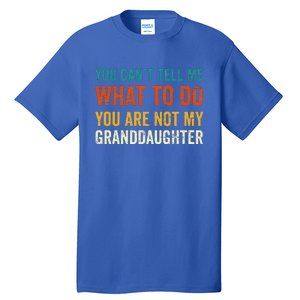 You CanT Tell Me What To Do You Are Not My Granddaughter Tall T-Shirt