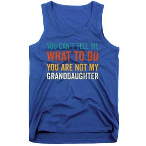 You CanT Tell Me What To Do You Are Not My Granddaughter Tank Top