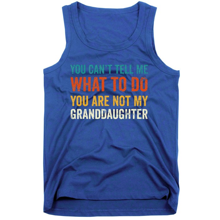 You CanT Tell Me What To Do You Are Not My Granddaughter Tank Top