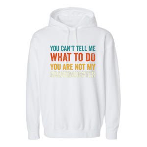 You CanT Tell Me What To Do You Are Not My Granddaughter Garment-Dyed Fleece Hoodie