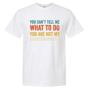 You CanT Tell Me What To Do You Are Not My Granddaughter Garment-Dyed Heavyweight T-Shirt