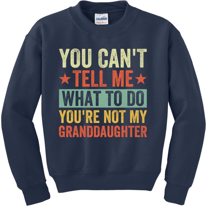 You Cant Tell Me What To Do Youre Not My Granddaughter Kids Sweatshirt