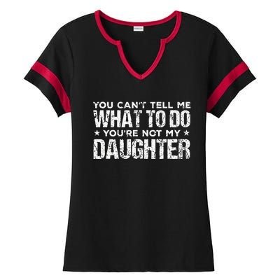 You Cant Tell Me What To Do Not My Daughter Fathers Day Ladies Halftime Notch Neck Tee