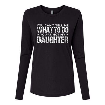 You Cant Tell Me What To Do Not My Daughter Fathers Day Womens Cotton Relaxed Long Sleeve T-Shirt