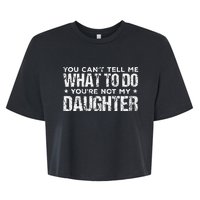 You Cant Tell Me What To Do Not My Daughter Fathers Day Bella+Canvas Jersey Crop Tee