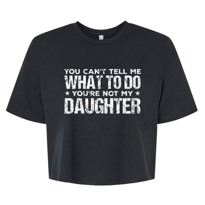 You Cant Tell Me What To Do Not My Daughter Fathers Day Bella+Canvas Jersey Crop Tee