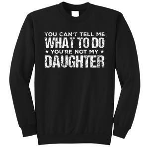 You Cant Tell Me What To Do Not My Daughter Fathers Day Sweatshirt