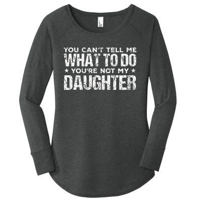 You Cant Tell Me What To Do Not My Daughter Fathers Day Women's Perfect Tri Tunic Long Sleeve Shirt