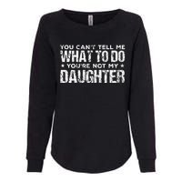 You Cant Tell Me What To Do Not My Daughter Fathers Day Womens California Wash Sweatshirt