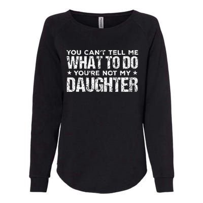 You Cant Tell Me What To Do Not My Daughter Fathers Day Womens California Wash Sweatshirt