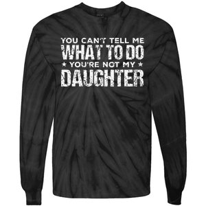 You Cant Tell Me What To Do Not My Daughter Fathers Day Tie-Dye Long Sleeve Shirt