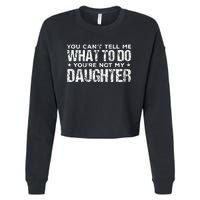 You Cant Tell Me What To Do Not My Daughter Fathers Day Cropped Pullover Crew