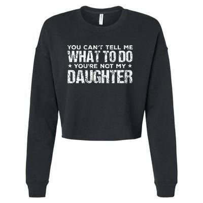 You Cant Tell Me What To Do Not My Daughter Fathers Day Cropped Pullover Crew