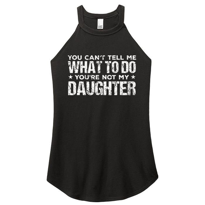 You Cant Tell Me What To Do Not My Daughter Fathers Day Women’s Perfect Tri Rocker Tank