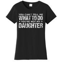 You Cant Tell Me What To Do Not My Daughter Fathers Day Women's T-Shirt