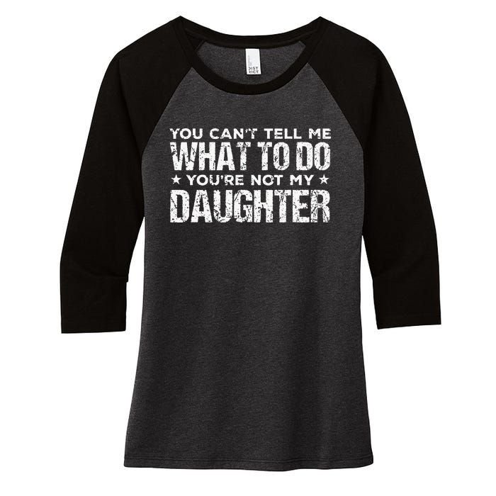 You Cant Tell Me What To Do Not My Daughter Fathers Day Women's Tri-Blend 3/4-Sleeve Raglan Shirt