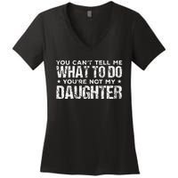 You Cant Tell Me What To Do Not My Daughter Fathers Day Women's V-Neck T-Shirt