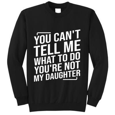 You Cant Tell Me What To Do Youre Not My Daughter Sweatshirt
