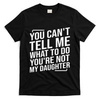 You Cant Tell Me What To Do Youre Not My Daughter T-Shirt