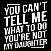 You Cant Tell Me What To Do Youre Not My Daughter Tall T-Shirt