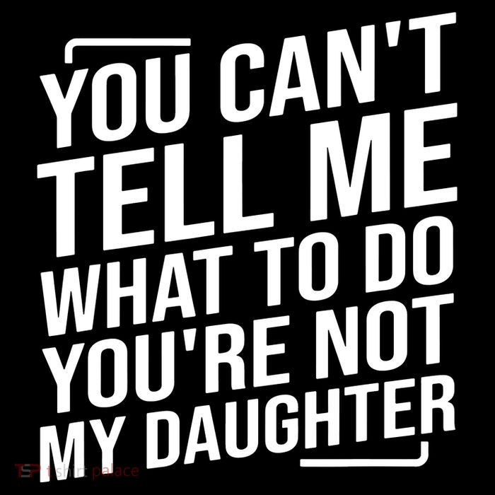 You Cant Tell Me What To Do Youre Not My Daughter Tall T-Shirt