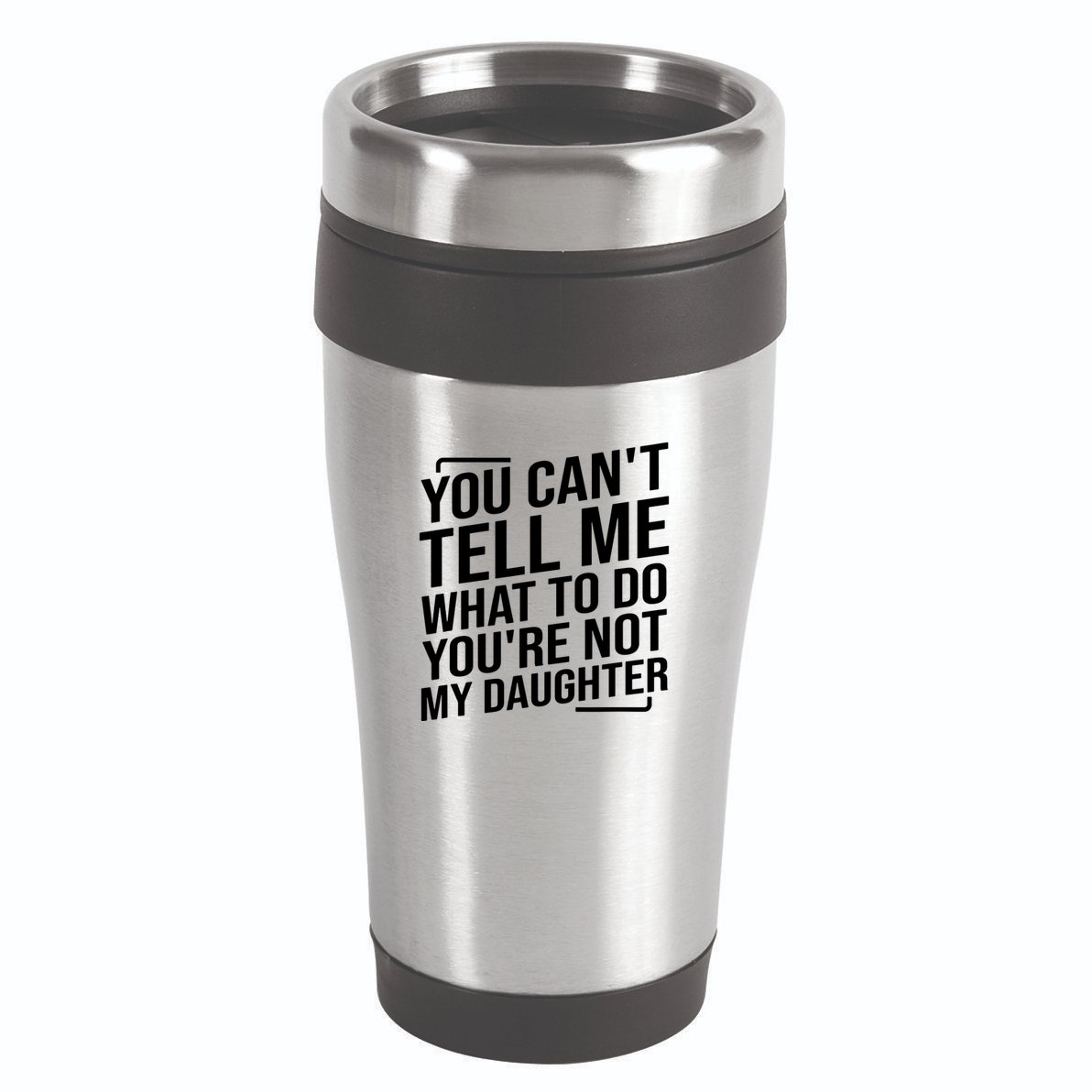 You Cant Tell Me What To Do Youre Not My Daughter 16oz Travel Tumbler