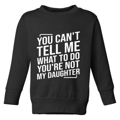 You Cant Tell Me What To Do Youre Not My Daughter Toddler Sweatshirt